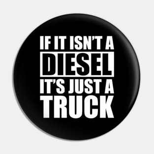 Diesel - If it isn't a diesel it's just a truck w Pin