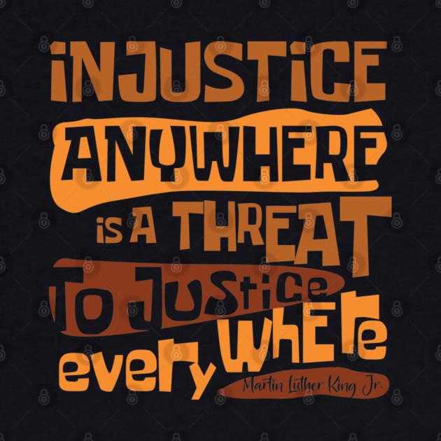 Injustice anywhere is a threat to justice everywhere, Black History, African American History, Civil Rights by UrbanLifeApparel