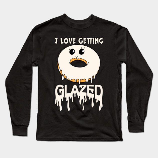 I Love Getting Glazed Donut Long Sleeve T-Shirt by belownormal