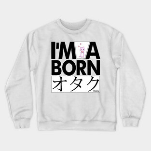 Anime Otaku Tee, I'm a born オタク Otaku Anime & Manga Cool Funs Crewneck Sweatshirt