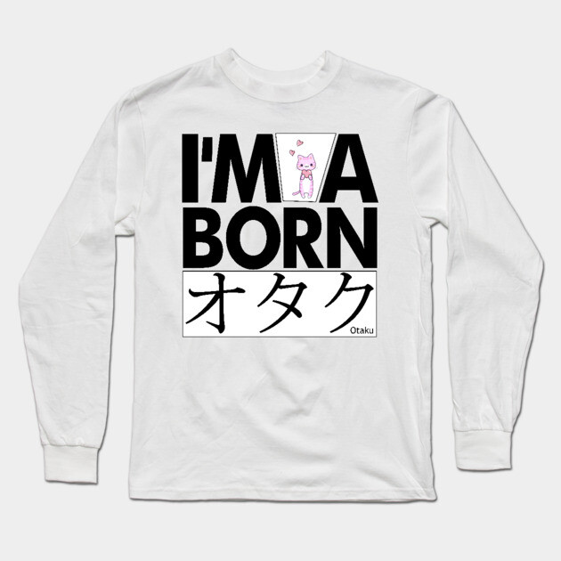 Anime Otaku Tee, I'm a born オタク Otaku Anime & Manga Cool Funs Long Sleeve T-Shirt by DrollDrifter