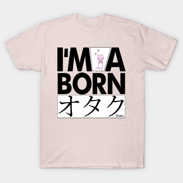Anime Otaku Tee, I'm a born オタク Otaku Anime & Manga Cool Funs T-Shirt by DrollDrifter