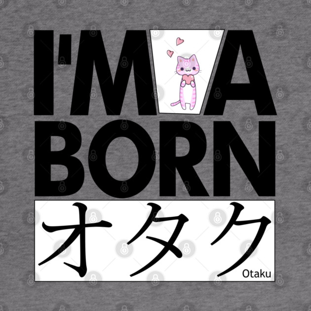 Anime Otaku Tee, I'm a born オタク Otaku Anime & Manga Cool Funs by DrollDrifter
