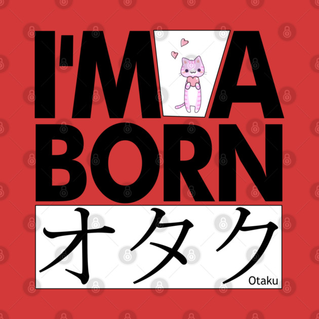 Anime Otaku Tee, I'm a born オタク Otaku Anime & Manga Cool Funs by DrollDrifter