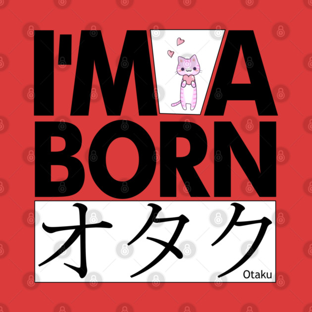 Anime Otaku Tee, I'm a born オタク Otaku Anime & Manga Cool Funs by DrollDrifter