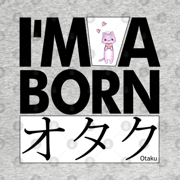 Anime Otaku Tee, I'm a born オタク Otaku Anime & Manga Cool Funs by DrollDrifter