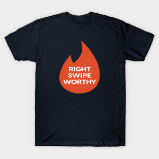 Right Swipe Worthy - Tinder T-Shirt