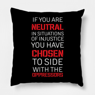 If you are Neutral in situations of injustice, Black History, Civil Rights Pillow