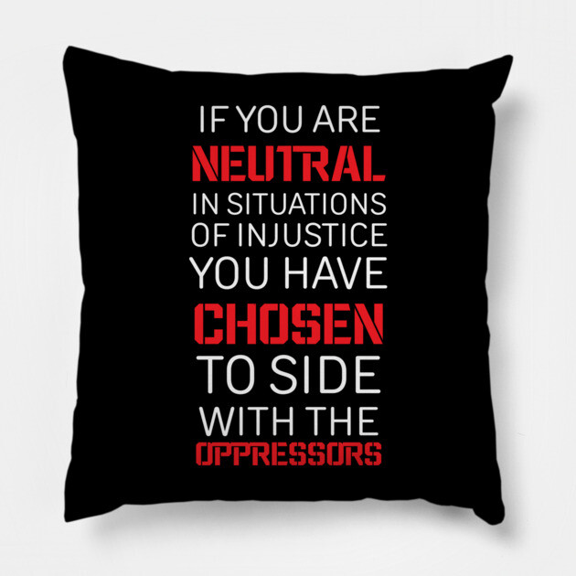 If you are Neutral in situations of injustice, Black History, Civil Rights Pillow by UrbanLifeApparel