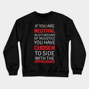 If you are Neutral in situations of injustice, Black History, Civil Rights Crewneck Sweatshirt