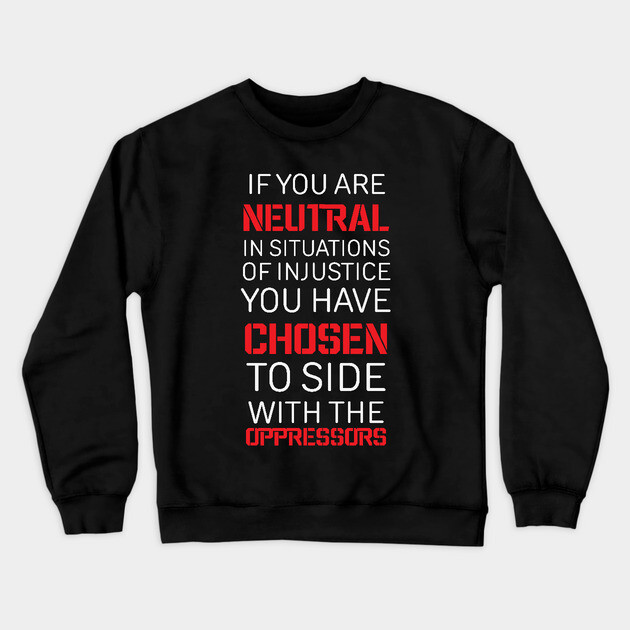 If you are Neutral in situations of injustice, Black History, Civil Rights Crewneck Sweatshirt by UrbanLifeApparel