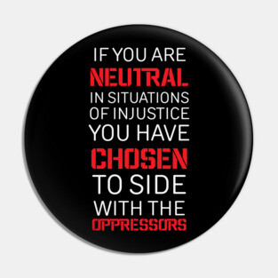 If you are Neutral in situations of injustice, Black History, Civil Rights Pin