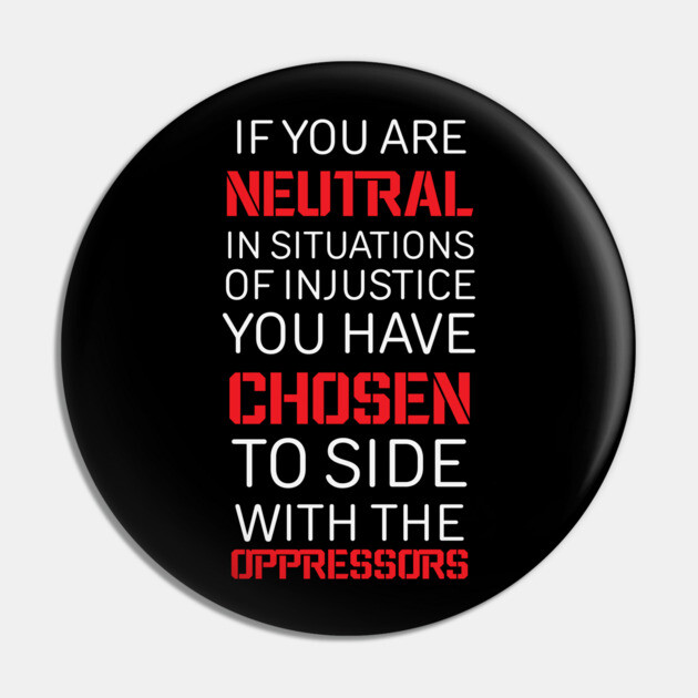 If you are Neutral in situations of injustice, Black History, Civil Rights Pin by UrbanLifeApparel