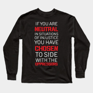 If you are Neutral in situations of injustice, Black History, Civil Rights Long Sleeve T-Shirt