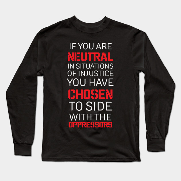 If you are Neutral in situations of injustice, Black History, Civil Rights Long Sleeve T-Shirt by UrbanLifeApparel