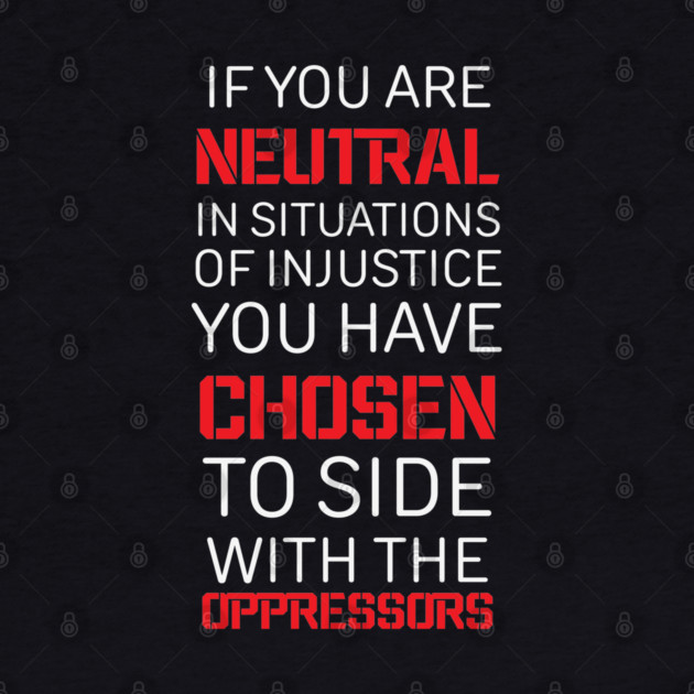 If you are Neutral in situations of injustice, Black History, Civil Rights by UrbanLifeApparel