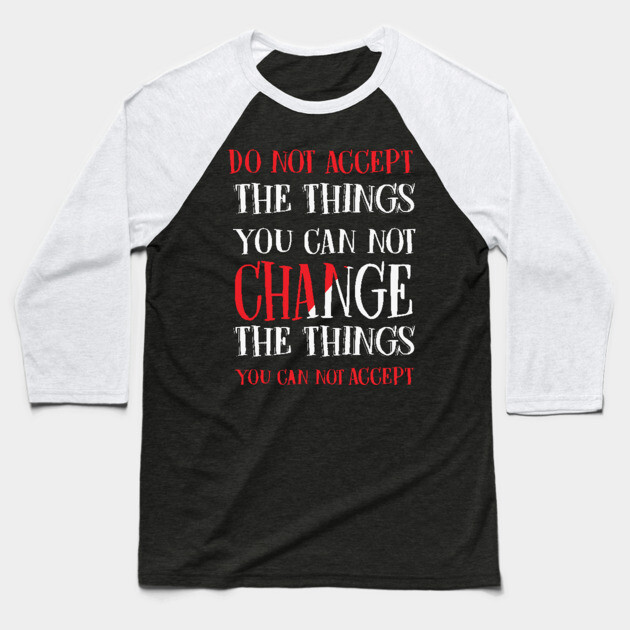 Change the things you can not accept, Black history, Civil Rights Baseball T-Shirt by UrbanLifeApparel