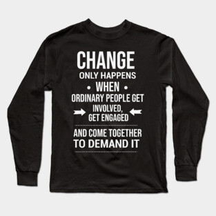 Change happens whne the people demand it, Black History quote Long Sleeve T-Shirt