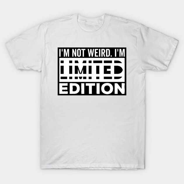I&#39;m not Weird i&#39;m Limited Edition funny Memes white text T-Shirt by DrollDrifter