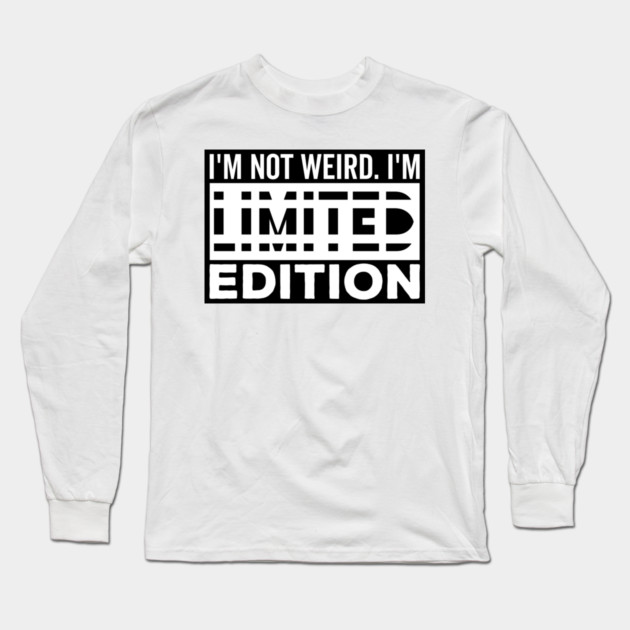 I'm not Weird i'm Limited Edition funny Memes white text Long Sleeve T-Shirt by DrollDrifter