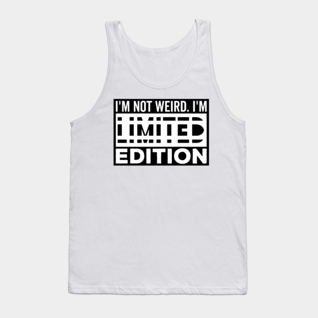 I&#39;m not Weird i&#39;m Limited Edition funny Memes white text Tank Top by DrollDrifter
