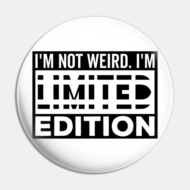 I'm not Weird i'm Limited Edition funny Memes white text Pin by DrollDrifter