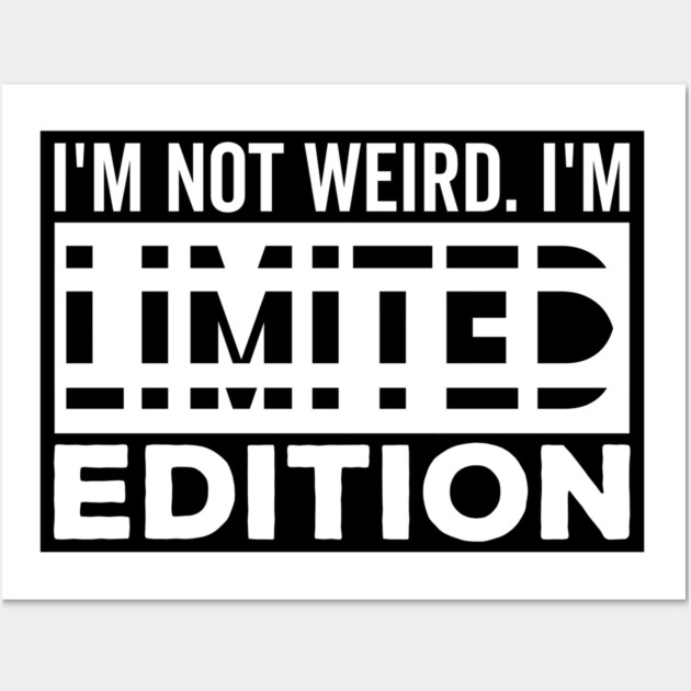 I'm not Weird i'm Limited Edition funny Memes white text Wall Art by DrollDrifter