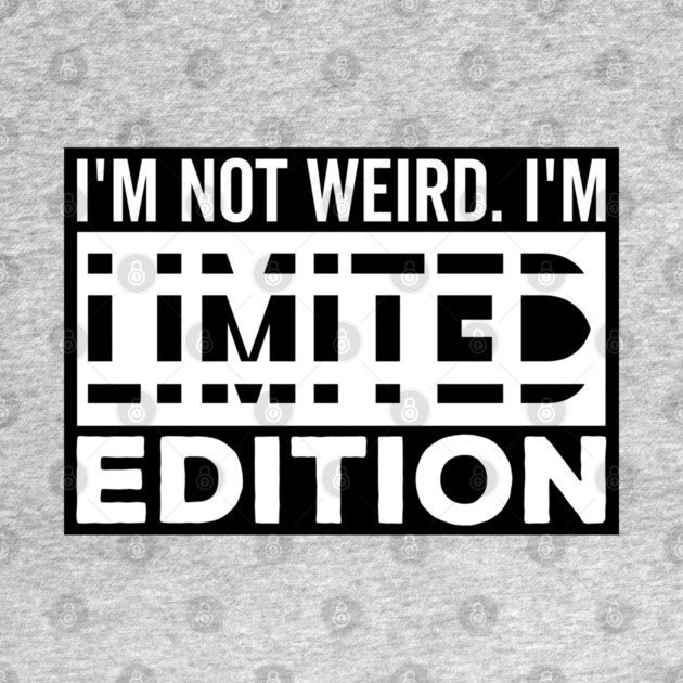 I'm not Weird i'm Limited Edition funny Memes white text by DrollDrifter