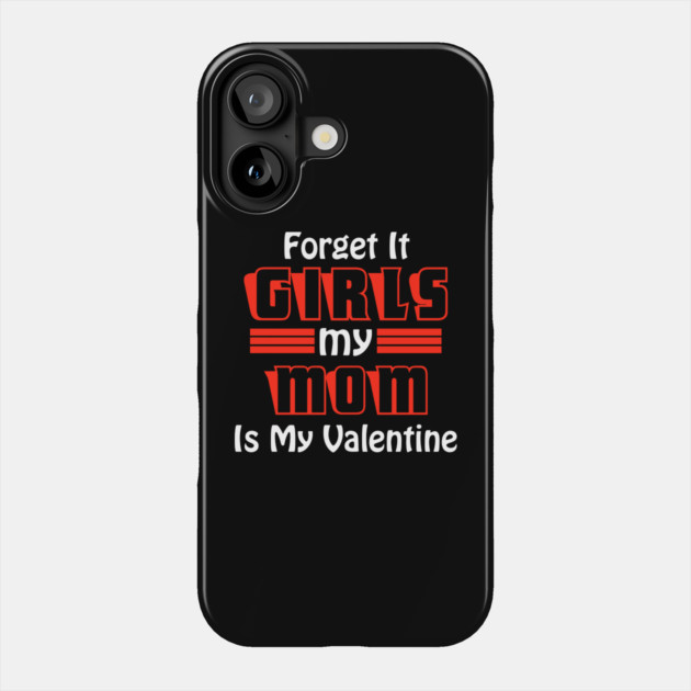 Forget It Girls My Mom Is My Valentine Funny Valentines Day Phone Case by DrollDrifter