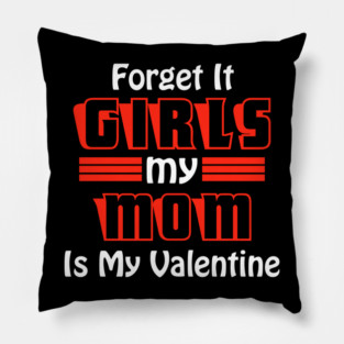 Forget It Girls My Mom Is My Valentine Funny Valentines Day Pillow