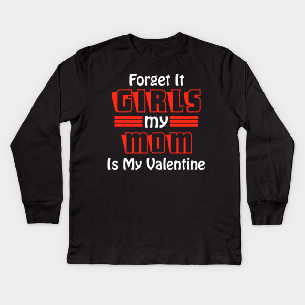 Forget It Girls My Mom Is My Valentine Funny Valentines Day Kids Long Sleeve T-Shirt by DrollDrifter