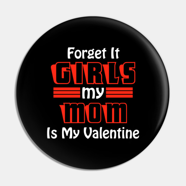 Forget It Girls My Mom Is My Valentine Funny Valentines Day Pin by DrollDrifter
