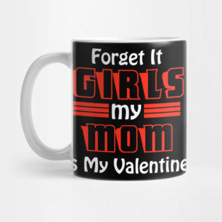 Forget It Girls My Mom Is My Valentine Funny Valentines Day Mug