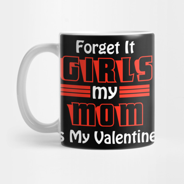 Forget It Girls My Mom Is My Valentine Funny Valentines Day by DrollDrifter