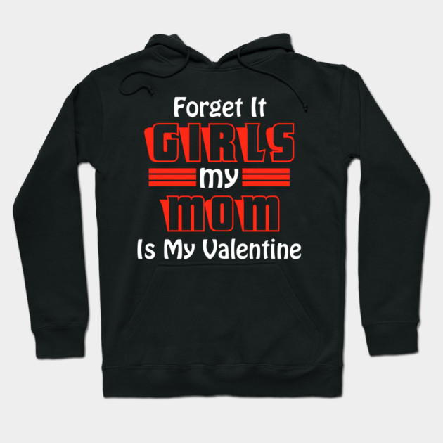 Forget It Girls My Mom Is My Valentine Funny Valentines Day Hoodie by DrollDrifter