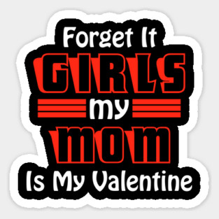 Forget It Girls My Mom Is My Valentine Funny Valentines Day Sticker