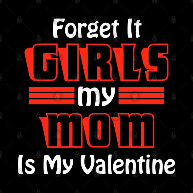 Forget It Girls My Mom Is My Valentine Funny Valentines Day by DrollDrifter