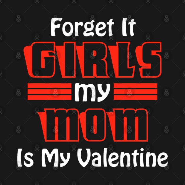 Forget It Girls My Mom Is My Valentine Funny Valentines Day by DrollDrifter
