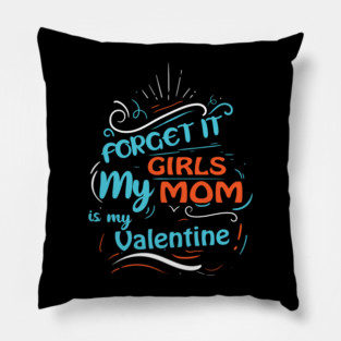 Forget it Girls My Mom Is My Valentine Funny Valentine's Day For Boys Pillow
