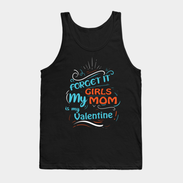Forget it Girls My Mom Is My Valentine Funny Valentine's Day For Boys Tank Top by DrollDrifter