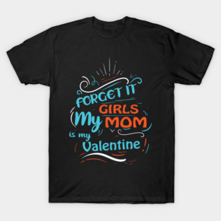 Forget it Girls My Mom Is My Valentine Funny Valentine's Day For Boys T-Shirt