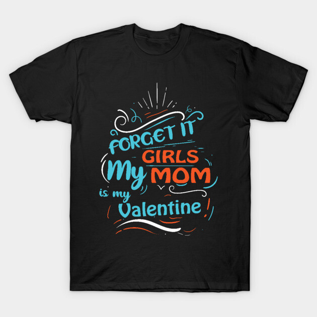 Forget it Girls My Mom Is My Valentine Funny Valentine's Day For Boys T-Shirt by DrollDrifter
