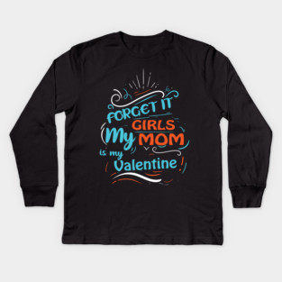 Forget it Girls My Mom Is My Valentine Funny Valentine's Day For Boys Kids Long Sleeve T-Shirt