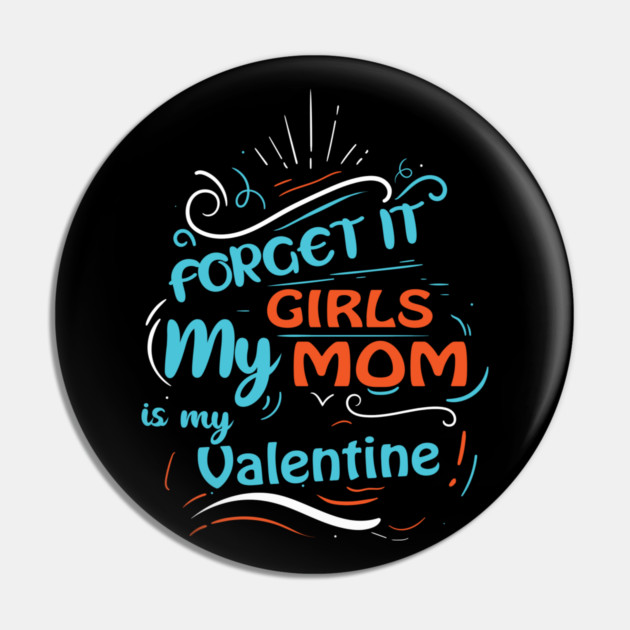 Forget it Girls My Mom Is My Valentine Funny Valentine's Day For Boys Pin by DrollDrifter
