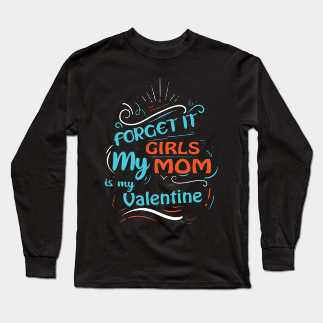 Forget it Girls My Mom Is My Valentine Funny Valentine's Day For Boys Long Sleeve T-Shirt by DrollDrifter