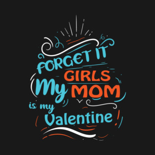 Forget it Girls My Mom Is My Valentine Funny Valentine's Day For Boys T-Shirt