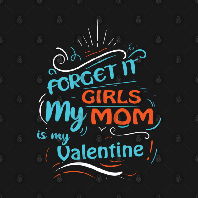 Forget it Girls My Mom Is My Valentine Funny Valentine's Day For Boys by DrollDrifter