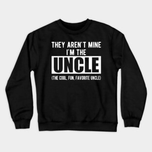 Uncle - They aren't mine I'm the uncle w Crewneck Sweatshirt