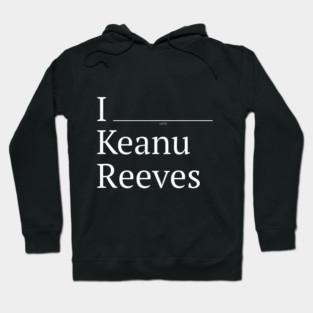 I (verb) Keanu Reeves Hoodie