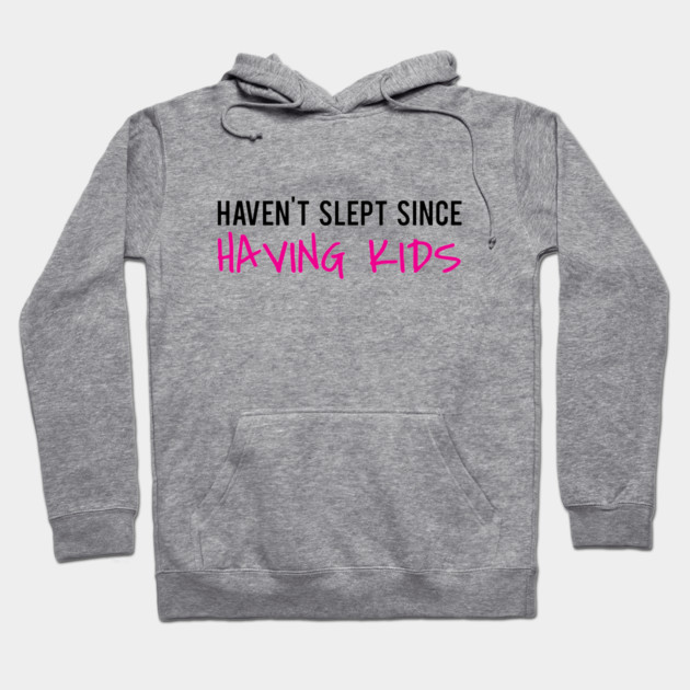 Haven't slept since having kids Hoodie by nomadearthdesign